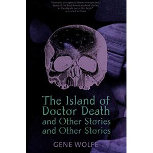 Wolfe, Gene Island of Dr. Death and Other Stories and Other Stories Wolfe, Gene Island of Dr. Death and Other Stories and Other Stories