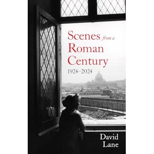 Lane, David Scenes from a Roman Century: 1914 ― 2024 Lane, David Scenes from a Roman Century: 1914 ― 2024