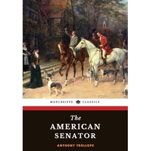 Trollope, Anthony The American Senator: The 1877 English Literature Classic Trollope, Anthony The American Senator: The 1877 English Literature Classic