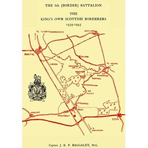 Baggaley, J. R. P. The 6th (Border) Bn. King's Own Scottish Borderers 1939-45 Baggaley, J. R. P. The 6th (Border) Bn. King's Own Scottish Borderers 1939-45