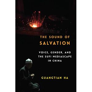 Columbia University Press The Sound of Salvation: Voice, Gender, and the Sufi Mediascape in China (Studies of the Weatherhead East Asian Institute, Columbia University) Columbia University Press The Sound of Salvation: Voice, Gender, and the Sufi Mediascape in China (Studies of the Weatherhead East Asian Institute, Columbia University)