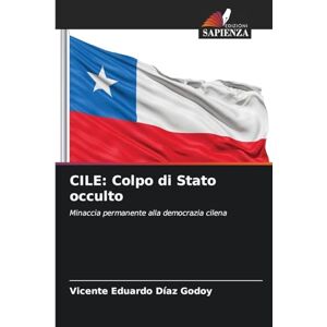 DÍAZ GODOY, VICENTE EDUARDO CILE: Colpo di Stato occulto DÍAZ GODOY, VICENTE EDUARDO CILE: Colpo di Stato occulto