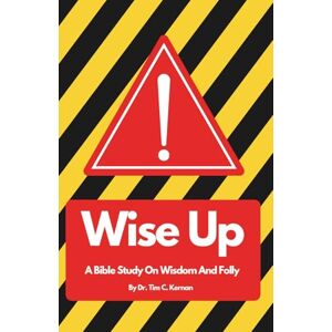 Kernan, Dr. Timothy C. Wise Up: A Bible Study On Wisdom And Folly Kernan, Dr. Timothy C. Wise Up: A Bible Study On Wisdom And Folly