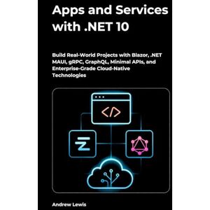 Lewis, Andrew Apps and Services with .NET 10: Build Real-World Projects with Blazor, .NET MAUI, gRPC, GraphQL, Minimal APIs, and Enterprise-Grade Cloud-Native Technologies Lewis, Andrew Apps and Services with .NET 10: Build Real-World Projects with Blazor, .NET MAUI, gRPC, GraphQL, Minimal APIs, and Enterprise-Grade Cloud-Native Technologies