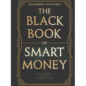 Cascapera, Guilherme The Black Book of Smart Money: Turn knowledge into results with practical and effective applications. Cascapera, Guilherme The Black Book of Smart Money: Turn knowledge into results with practical and effective applications.