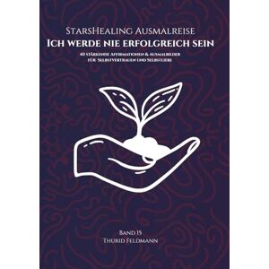 Feldmann, Thurid StarsHealing Ausmalreise Der Glaubenssatz: Ich werde nie erfolgreich sein: 40 stärkende Affirmationen & Ausmalbilder für Selbstvertrauen und Selbstliebe (StarsHealing Ausmalbuch) Feldmann, Thurid StarsHealing Ausmalreise Der Glaubenssatz: Ich werde nie erfolgreich sein: 40 stärkende Affirmationen & Ausmalbilder für Selbstvertrauen und Selbstliebe (StarsHealing Ausmalbuch)
