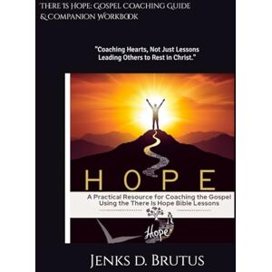 Brutus, Jenks There Is Hope: Gospel Coaching Guide & Companion Workbook: A Practical Resource for Sharing the Gospel Using the There Is Hope Bible Lessons Brutus, Jenks There Is Hope: Gospel Coaching Guide & Companion Workbook: A Practical Resource for Sharing the Gospel Using the There Is Hope Bible Lessons