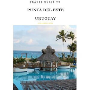 Hinton, Wybikes Travel Guide To Punta del Este, Uruguay: Your Go-To Resource for an Amazing Trip! (Europe Travel Guides) Hinton, Wybikes Travel Guide To Punta del Este, Uruguay: Your Go-To Resource for an Amazing Trip! (Europe Travel Guides)