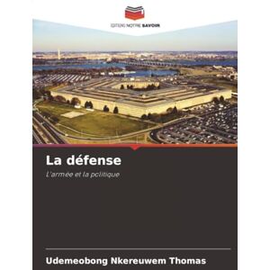 THOMAS, UDEMEOBONG NKEREUWEM La défense: L'armée et la politique THOMAS, UDEMEOBONG NKEREUWEM La défense: L'armée et la politique