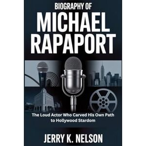 K. Nelson, Jerry BIOGRAPHY OF MICHAEL RAPAPORT: The Loud Actor Who Carved His Own Path to Hollywood Stardom K. Nelson, Jerry BIOGRAPHY OF MICHAEL RAPAPORT: The Loud Actor Who Carved His Own Path to Hollywood Stardom