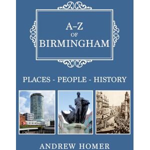 Homer, Andrew A-Z of Birmingham: Places-People-History Homer, Andrew A-Z of Birmingham: Places-People-History