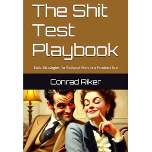 Riker, Conrad The Shit Test Playbook: Stoic Strategies for Rational Men in a Feminist Era (Redpilled Relationships (satire)) Riker, Conrad The Shit Test Playbook: Stoic Strategies for Rational Men in a Feminist Era (Redpilled Relationships (satire))