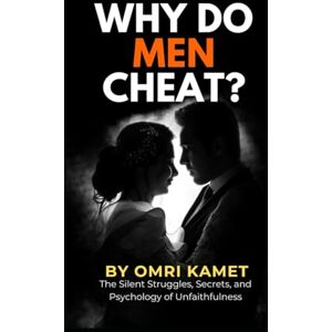 Kamet, Omri WHY DO MEN CHEAT?: The Silent Struggles, Secrets and Psychology of Unfaithfulness Kamet, Omri WHY DO MEN CHEAT?: The Silent Struggles, Secrets and Psychology of Unfaithfulness
