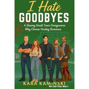 Kaminski, Kara I Hate Goodbyes: A Steamy Small Town Omegaverse Why Choose Hockey Romance: 3 (Why Knot Pack) Kaminski, Kara I Hate Goodbyes: A Steamy Small Town Omegaverse Why Choose Hockey Romance: 3 (Why Knot Pack)