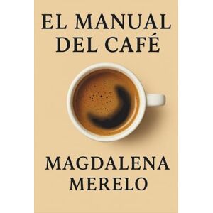 merelo, magdalena Manual del café: historia, cata, recetas y curiosidades merelo, magdalena Manual del café: historia, cata, recetas y curiosidades