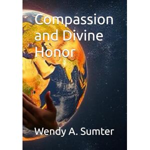 Sumter, Wendy A Compassion and Divine Honor Sumter, Wendy A Compassion and Divine Honor