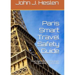 Heslen, John J. Paris Smart Travel Safety Guide: Local Insights, Informed Strategies, and Real-world Risk Prevention (AllSourceTravel.com Smart Travel Safety Guides) Heslen, John J. Paris Smart Travel Safety Guide: Local Insights, Informed Strategies, and Real-world Risk Prevention (AllSourceTravel.com Smart Travel Safety Guides)