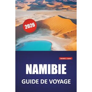 Lopez, Gerald L. NAMIBIE GUIDE DE VOYAGE 2026: Des itinéraires pour la faune, la culture locale, des routes panoramiques, des parcs nationaux et des itinéraires ... le désert, la côte et les hauts plateaux Lopez, Gerald L. NAMIBIE GUIDE DE VOYAGE 2026: Des itinéraires pour la faune, la culture locale, des routes panoramiques, des parcs nationaux et des itinéraires ... le désert, la côte et les hauts plateaux