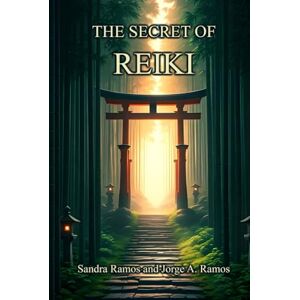 Ramos, Sandra The Secret of Reiki: 11 Meditaginations for Soulful Serenity – Inspired by the Reiki Principles, Kaizen, and Wabi-Sabi Ramos, Sandra The Secret of Reiki: 11 Meditaginations for Soulful Serenity – Inspired by the Reiki Principles, Kaizen, and Wabi-Sabi