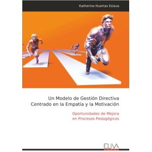 Huertas Eslava, Katherine Un Modelo de Gestión Directiva Centrado en la Empatía y la Motivación: Oportunidades de Mejora en Procesos Pedagógicos Huertas Eslava, Katherine Un Modelo de Gestión Directiva Centrado en la Empatía y la Motivación: Oportunidades de Mejora en Procesos Pedagógicos