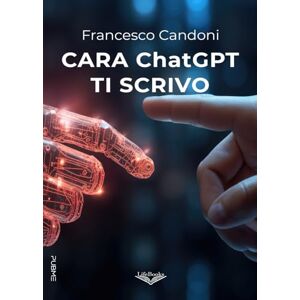 Candoni, Francesco Cara ChatGPT ti scrivo: (Collana Lifebooks PubMe) Candoni, Francesco Cara ChatGPT ti scrivo: (Collana Lifebooks PubMe)