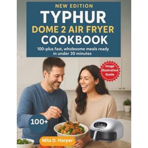 Harper, Mila D. TYPHUR DOME 2 AIR FRYER COOKBOOK: 100-plus fast, wholesome meals ready in under 30 minutes Harper, Mila D. TYPHUR DOME 2 AIR FRYER COOKBOOK: 100-plus fast, wholesome meals ready in under 30 minutes