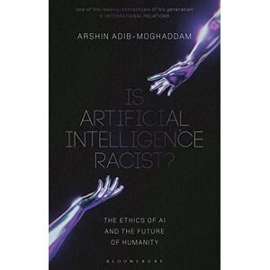 Arshin Adib-Moghaddam Is Artificial Intelligence Racist?: The Ethics of AI and the Future of Humanity Arshin Adib-Moghaddam Is Artificial Intelligence Racist?: The Ethics of AI and the Future of Humanity