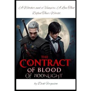 Ferguson, Dick A Contract of Blood and Moonlight: A Witcher and a Vampire. A Love That Defied Their World. Ferguson, Dick A Contract of Blood and Moonlight: A Witcher and a Vampire. A Love That Defied Their World.