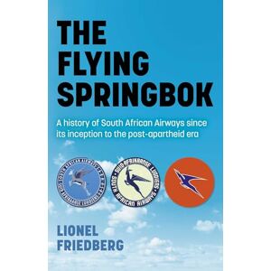 Lionel, Friedberg Flying Springbok, The: A history of South African Airways since its inception to the post-apartheid era Lionel, Friedberg Flying Springbok, The: A history of South African Airways since its inception to the post-apartheid era