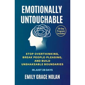 Nolan, Emily Grace Emotionally Untouchable: Stop Overthinking, Break People-Pleasing, and Build Unshakeable Boundaries in Just 28 Days Nolan, Emily Grace Emotionally Untouchable: Stop Overthinking, Break People-Pleasing, and Build Unshakeable Boundaries in Just 28 Days