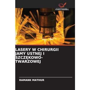 Mathur, Ramank Lasery W Chirurgii Jamy Ustnej I SzczĘkowo-Twarzowej Mathur, Ramank Lasery W Chirurgii Jamy Ustnej I SzczĘkowo-Twarzowej