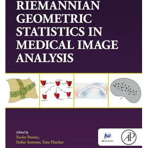 Pennec, Xavier RIEMANNIAN GEOMETRIC STATISTICS IN MEDICAL IMAGE ANALYSIS: Materials and Biological Issues (The Elsevier and Miccai Society) Pennec, Xavier RIEMANNIAN GEOMETRIC STATISTICS IN MEDICAL IMAGE ANALYSIS: Materials and Biological Issues (The Elsevier and Miccai Society)
