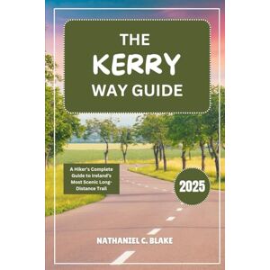 Blake, Nathaniel C. The Kerry Way Guide 2025: A Hiker’s Complete Guide to Ireland’s Most Scenic Long-Distance Trail (Journey into the Heart of Places: Essential Travel Tips and Guides) Blake, Nathaniel C. The Kerry Way Guide 2025: A Hiker’s Complete Guide to Ireland’s Most Scenic Long-Distance Trail (Journey into the Heart of Places: Essential Travel Tips and Guides)