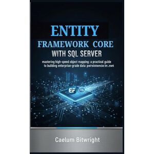 Bitwright, Caelum Entity Framework Core with SQL Server: Mastering High-Speed Object Mapping: A Practical Guide to Building Enterprise-Grade Data Persistence in .NET. (The Caelum Protocol) Bitwright, Caelum Entity Framework Core with SQL Server: Mastering High-Speed Object Mapping: A Practical Guide to Building Enterprise-Grade Data Persistence in .NET. (The Caelum Protocol)