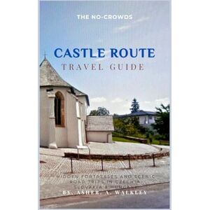 A.Walkley, Asher The No-Crowds CASTLE ROUTE Travel Guide: Hidden Fortresses and Scenic Road Trips in Czechia, Slovakia & Hungary (No-Crowds Europe) A.Walkley, Asher The No-Crowds CASTLE ROUTE Travel Guide: Hidden Fortresses and Scenic Road Trips in Czechia, Slovakia & Hungary (No-Crowds Europe)