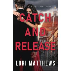 Matthews, Lori Catch and Release: A Romantic Suspense Thriller (Callahan Security Series) Matthews, Lori Catch and Release: A Romantic Suspense Thriller (Callahan Security Series)