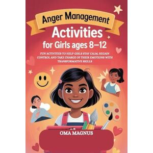 MAGNUS, OMA ANGER MANAGEMENT ACTIVITIES FOR KIDS AGES 8-12: ACTIVITIES TO HELP KIDS STAY CALM, REGAIN CONTROL AND TAKE CHARGE OF THEIR EMOTIONS WITH TRANSFORMATIVE SKILLS MAGNUS, OMA ANGER MANAGEMENT ACTIVITIES FOR KIDS AGES 8-12: ACTIVITIES TO HELP KIDS STAY CALM, REGAIN CONTROL AND TAKE CHARGE OF THEIR EMOTIONS WITH TRANSFORMATIVE SKILLS