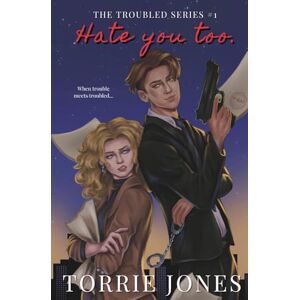 Jones, Torrie Hate you too. Book 1 of The Troubled Series Jones, Torrie Hate you too. Book 1 of The Troubled Series