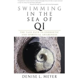 Meyer, Denise L Swimming in the Sea of Qi: The Taiji Path to Energetic and Spiritual Awareness Meyer, Denise L Swimming in the Sea of Qi: The Taiji Path to Energetic and Spiritual Awareness
