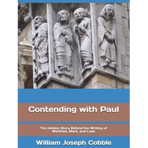 Cobble, William Joseph Contending with Paul: The Hidden Story Behind the Writing of Matthew, Mark, and Luke (The Contending With Paul Series) Cobble, William Joseph Contending with Paul: The Hidden Story Behind the Writing of Matthew, Mark, and Luke (The Contending With Paul Series)