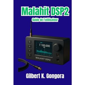Gongora, Gilbert K. Malahit DSP2 Guide de l'utilisateur: Manuel étape par étape pour l'installation, le fonctionnement et la détection du signal Gongora, Gilbert K. Malahit DSP2 Guide de l'utilisateur: Manuel étape par étape pour l'installation, le fonctionnement et la détection du signal