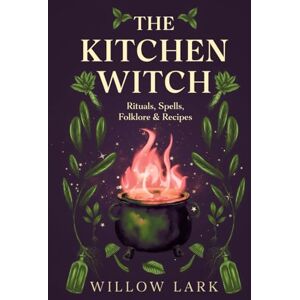 Lark, Willow The Kitchen Witch: Rituals, Spells, Folklore & Recipes (The Everyday Witch Series) Lark, Willow The Kitchen Witch: Rituals, Spells, Folklore & Recipes (The Everyday Witch Series)