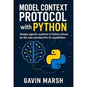 Marsh, Gavin Model Context Protocol with Python: Design agentic systems in Python driven by the new standard for AI capabilities Marsh, Gavin Model Context Protocol with Python: Design agentic systems in Python driven by the new standard for AI capabilities