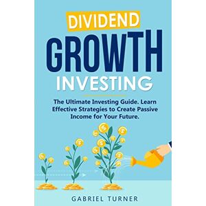 Turner, Gabriel Dividend Growth Investing: The Ultimate Investing Guide. Learn Effective Strategies to Create Passive Income for Your Future. Turner, Gabriel Dividend Growth Investing: The Ultimate Investing Guide. Learn Effective Strategies to Create Passive Income for Your Future.