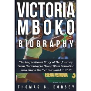 C. Dorsey, Thomas VICTORIA MBOKO BIOGRAPHY: The Inspirational Story of Her Journey From Underdog to Grand Slam Sensation Who Shook the Tennis World in 2025 C. Dorsey, Thomas VICTORIA MBOKO BIOGRAPHY: The Inspirational Story of Her Journey From Underdog to Grand Slam Sensation Who Shook the Tennis World in 2025