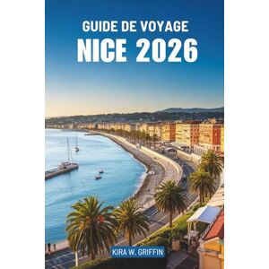 Griffin GUIDE DE VOYAGE NICE 2026: Découvrez la beauté et la cultur Griffin GUIDE DE VOYAGE NICE 2026: Découvrez la beauté et la cultur