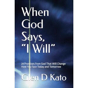 Kato, Glen D When God Says, “I Will”: 24 Promises from God That Will Change How You Face Today and Tomorrow Kato, Glen D When God Says, “I Will”: 24 Promises from God That Will Change How You Face Today and Tomorrow