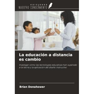 Donahower, Brian La educación a distancia es cambio: Investigar cómo las tecnologías educativas han superado a la teoría y la aplicación del diseño instructivo Donahower, Brian La educación a distancia es cambio: Investigar cómo las tecnologías educativas han superado a la teoría y la aplicación del diseño instructivo