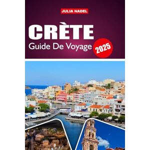 Nadel, Julia CRÈTE GUIDE DE VOYAGE 2026: Explorez les plages, les sites antiques, les restaurants locaux et les villages cachés de la plus grande île de Grèce Nadel, Julia CRÈTE GUIDE DE VOYAGE 2026: Explorez les plages, les sites antiques, les restaurants locaux et les villages cachés de la plus grande île de Grèce