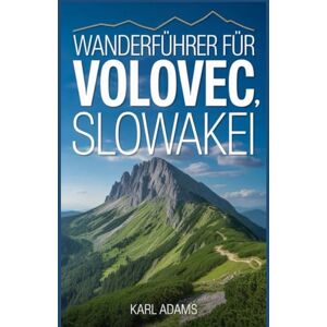 Adams, Karl Wanderführer für Volovec, Slowakei: Ein Handbuch für eine außergewöhnliche Wanderexpedition. Adams, Karl Wanderführer für Volovec, Slowakei: Ein Handbuch für eine außergewöhnliche Wanderexpedition.